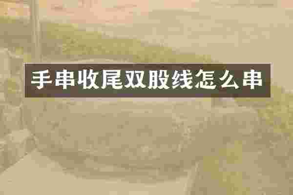 手串收尾双股线怎么串