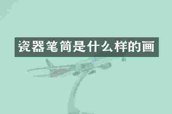 瓷器笔筒是什么样的画