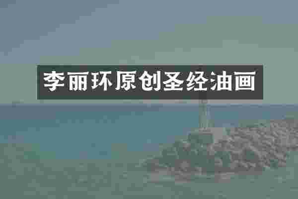 李丽环原创圣经油画