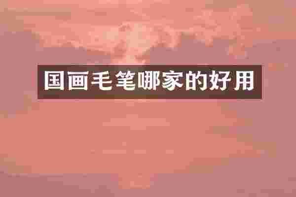 国画毛笔哪家的好用