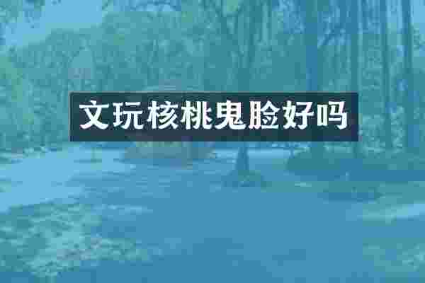 文玩核桃鬼脸好吗