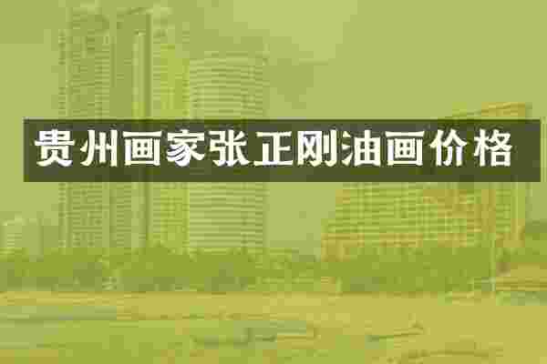 贵州画家张正刚油画价格
