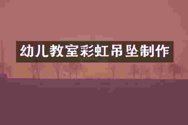 幼儿教室彩虹吊坠制作