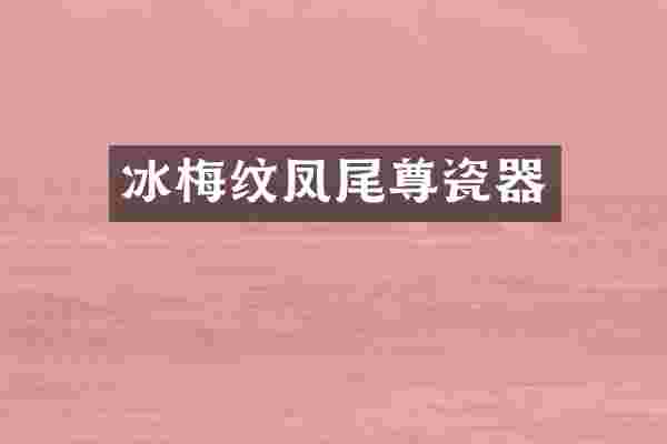 冰梅纹凤尾尊瓷器