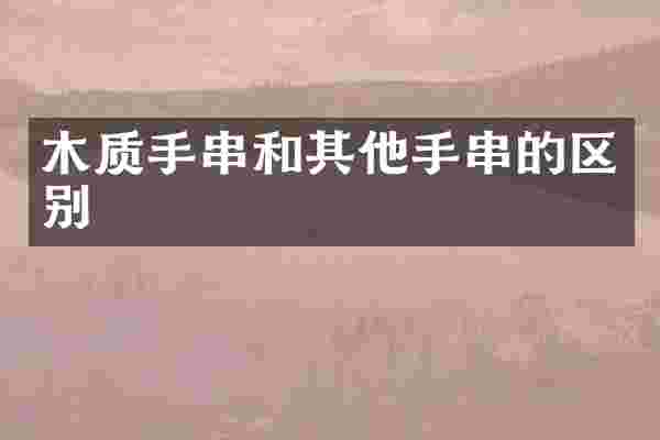 木质手串和其他手串的区别