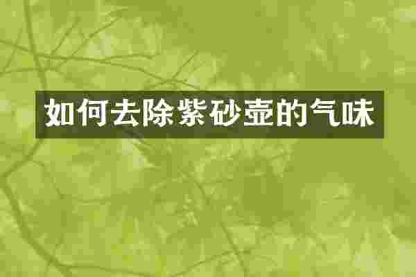 如何去除紫砂壶的气味