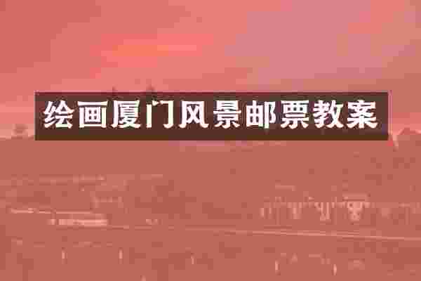 绘画厦门风景邮票教案