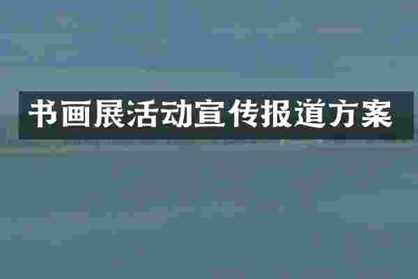 书画展活动宣传报道方案