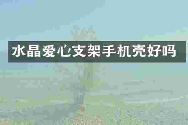 水晶爱心支架手机壳好吗