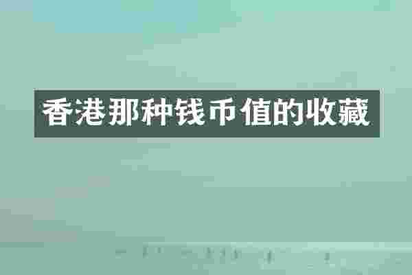 香港那种钱币值的收藏