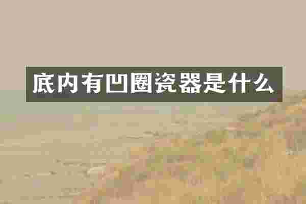 底内有凹圈瓷器是什么