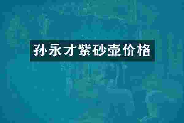 孙永才紫砂壶价格