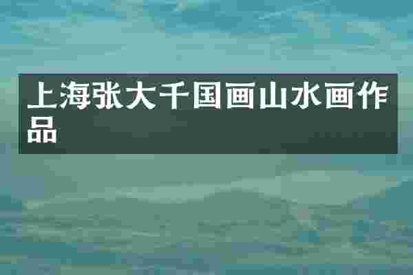 上海张大千国画山水画作品