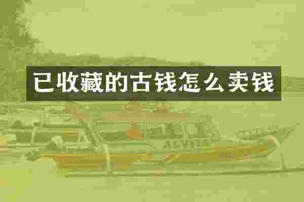 已收藏的古钱怎么卖钱