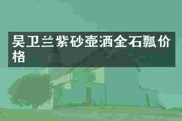 吴卫兰紫砂壶洒金石瓢价格