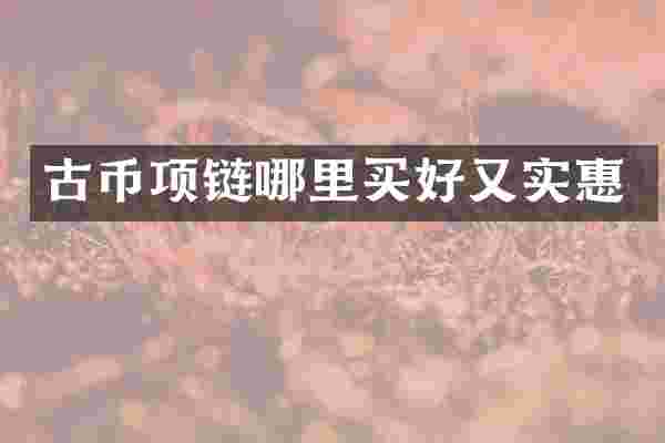 古币项链哪里买好又实惠