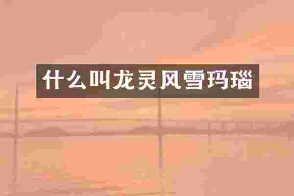 什么叫龙灵风雪玛瑙