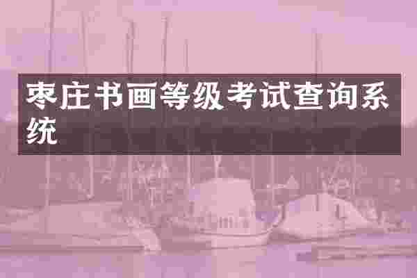 枣庄书画等级考试查询系统