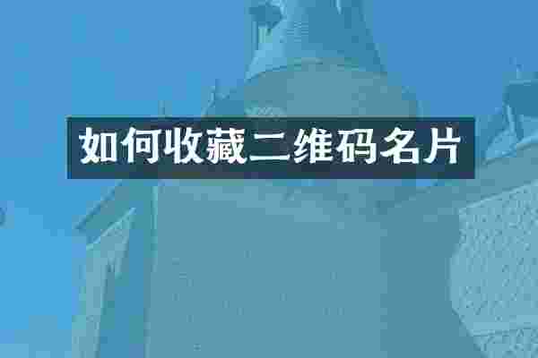 如何收藏二维码名片