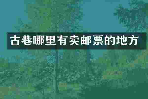 古巷哪里有卖邮票的地方