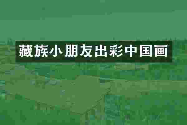 藏族小朋友出彩中国画