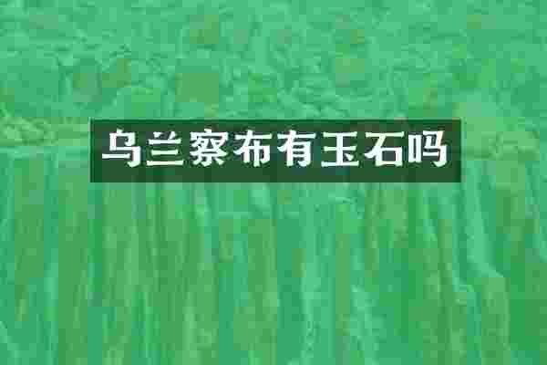乌兰察布有玉石吗