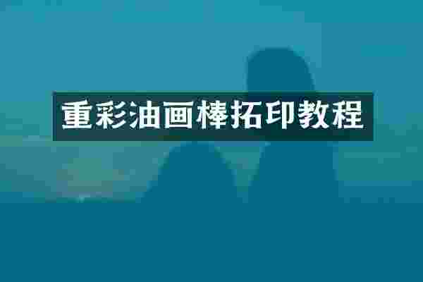 重彩油画棒拓印教程