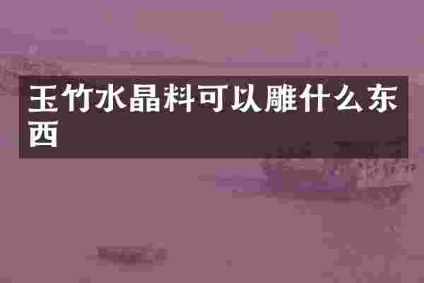 玉竹水晶料可以雕什么东西