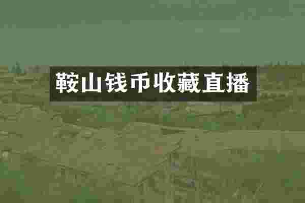 鞍山钱币收藏直播