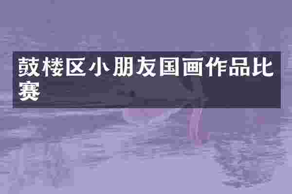 鼓楼区小朋友国画作品比赛