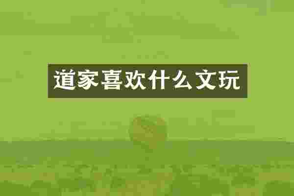 道家喜欢什么文玩