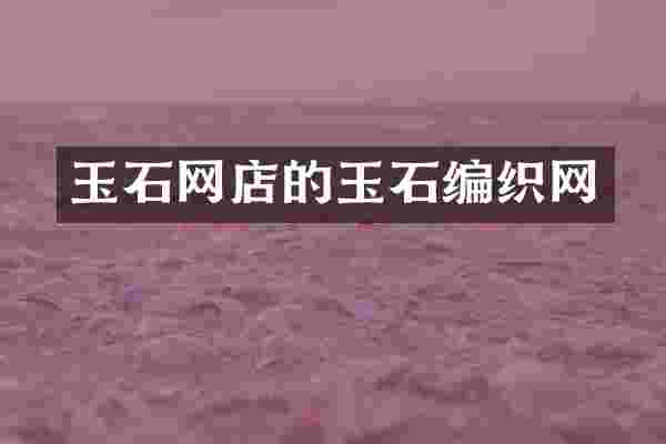 玉石网店的玉石编织网