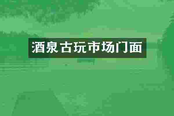 酒泉古玩市场门面