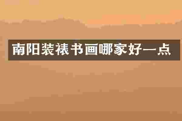 南阳装裱书画哪家好一点