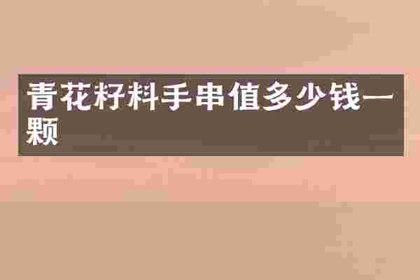 青花籽料手串值多少钱一颗