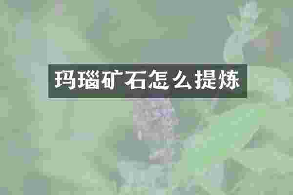 玛瑙矿石怎么提炼