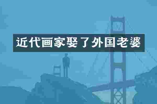 近代画家娶了外国老婆