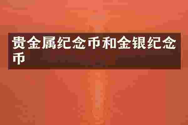 贵金属纪念币和金银纪念币