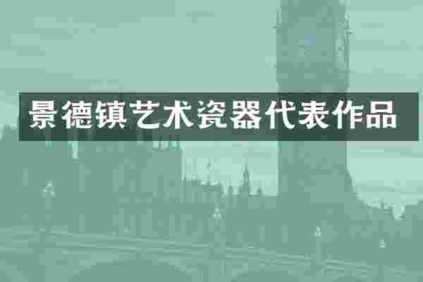 景德镇艺术瓷器代表作品