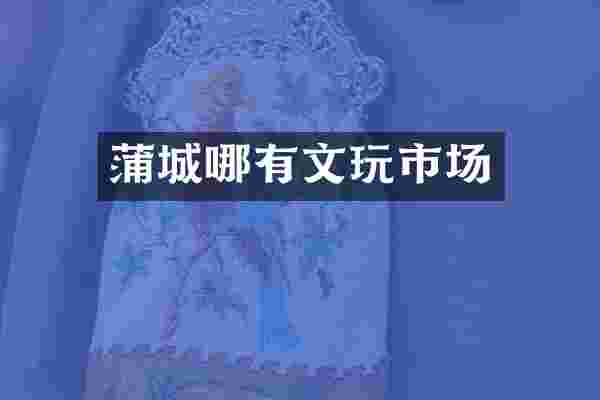 蒲城哪有文玩市场