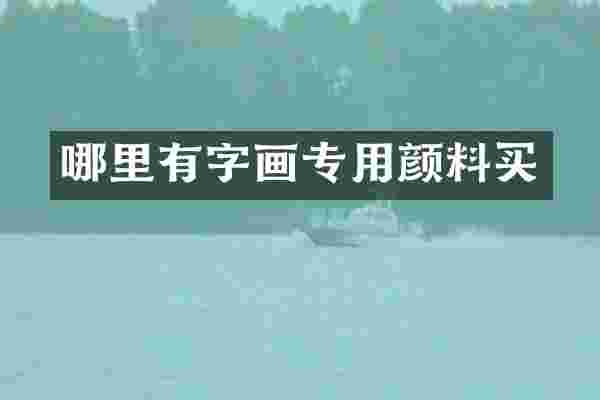 哪里有字画专用颜料买