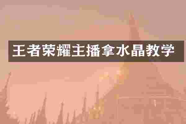 王者荣耀主播拿水晶教学
