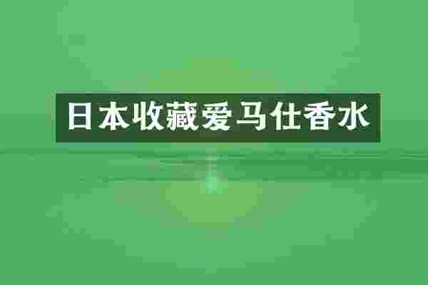 日本收藏爱马仕香水