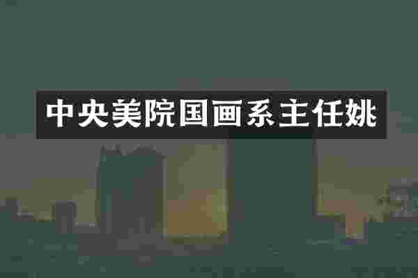 中央美院国画系主任姚