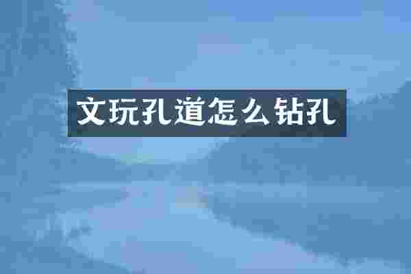 文玩孔道怎么钻孔