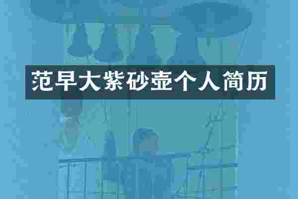 范早大紫砂壶个人简历