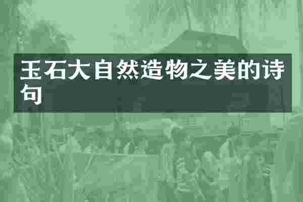 玉石大自然造物之美的诗句