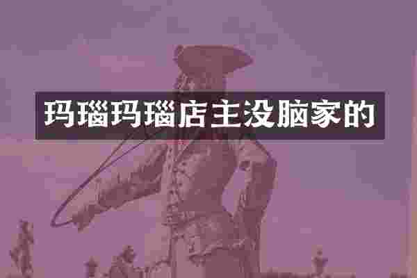 玛瑙玛瑙店主没脑家的