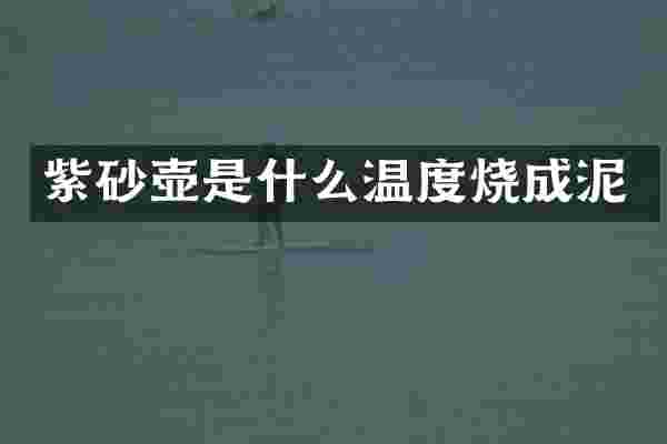 紫砂壶是什么温度烧成泥