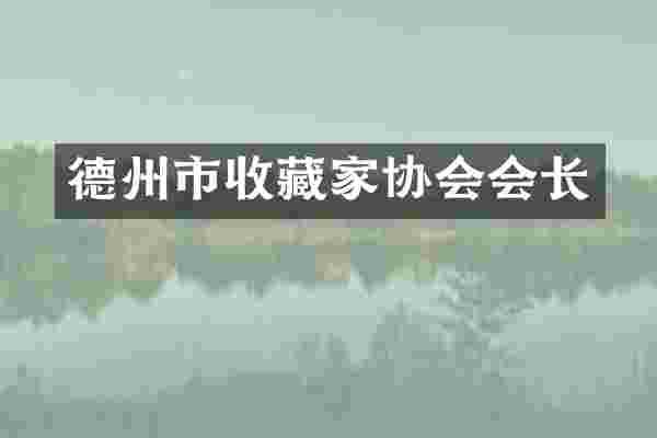 德州市收藏家协会会长